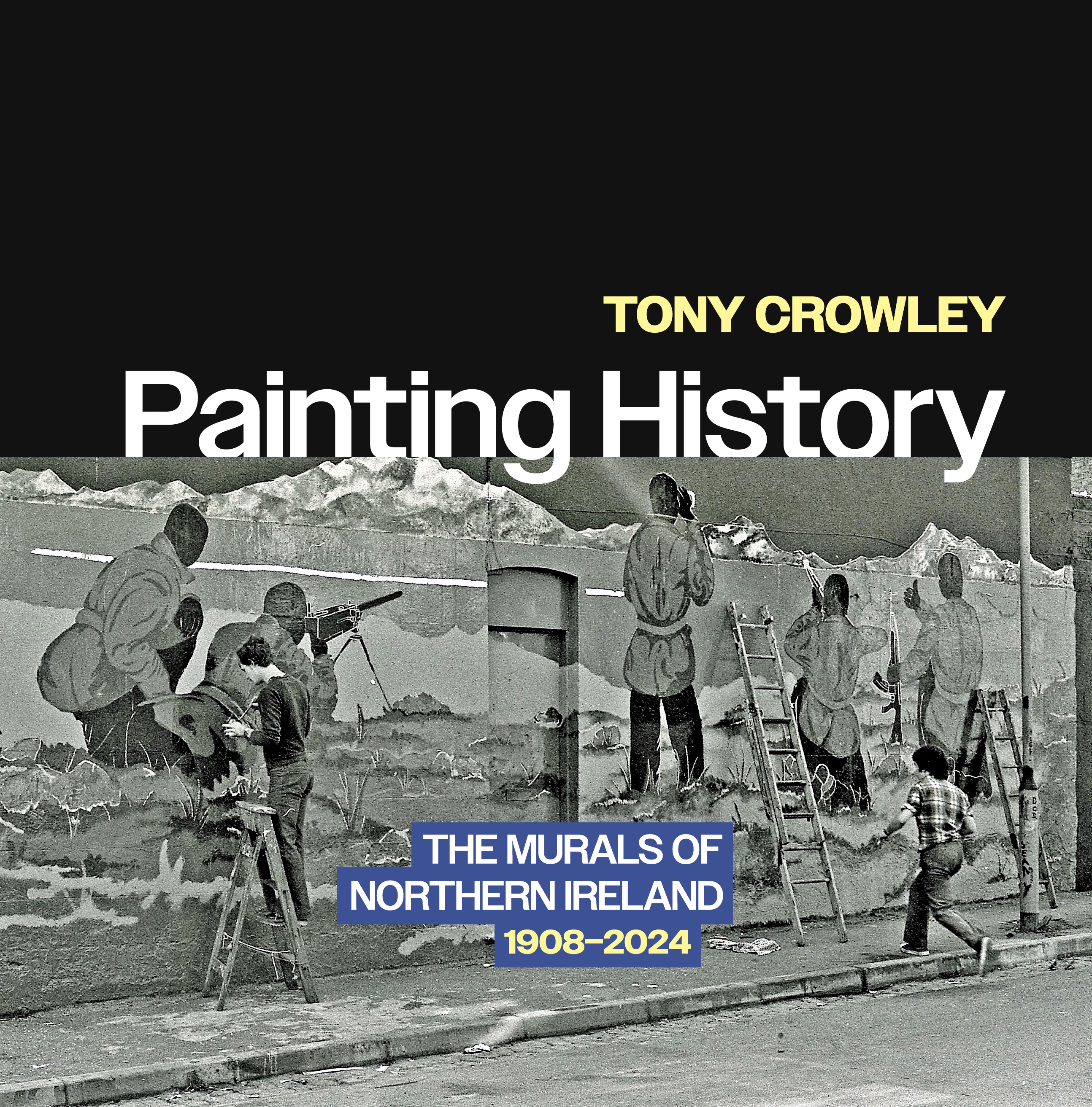 cover of Painting History: The Murals of Northern Ireland, 1908–2024